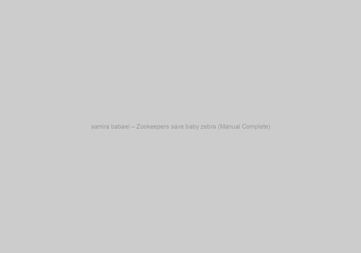 samira babaei – Zookeepers save baby zebra (Manual Complete)